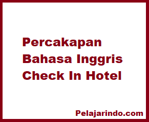 Percakapan Bahasa Inggris Check In Hotel